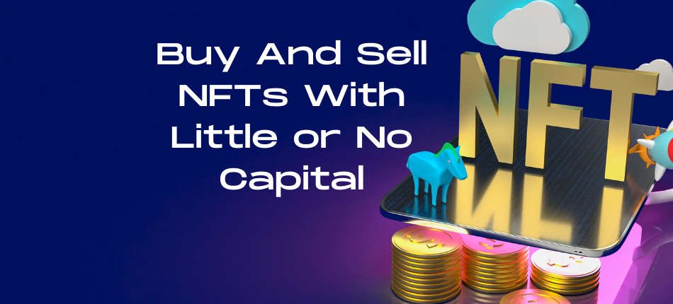 Buy And Sell NFTs With Little or No Capital